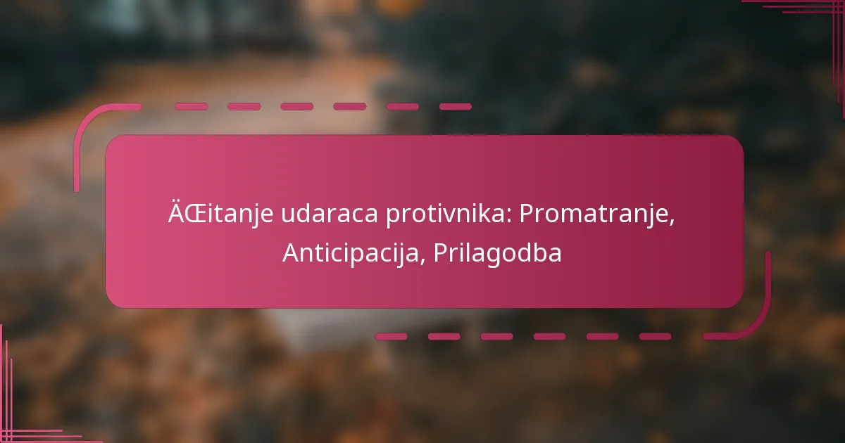 Čitanje udaraca protivnika: Promatranje, Anticipacija, Prilagodba