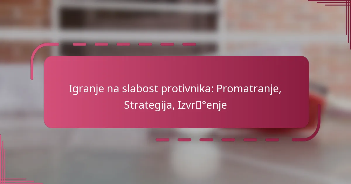 Igranje na slabost protivnika: Promatranje, Strategija, Izvršenje