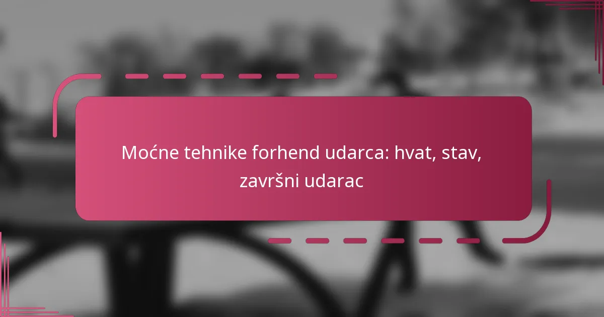 Moćne tehnike forhend udarca: hvat, stav, završni udarac