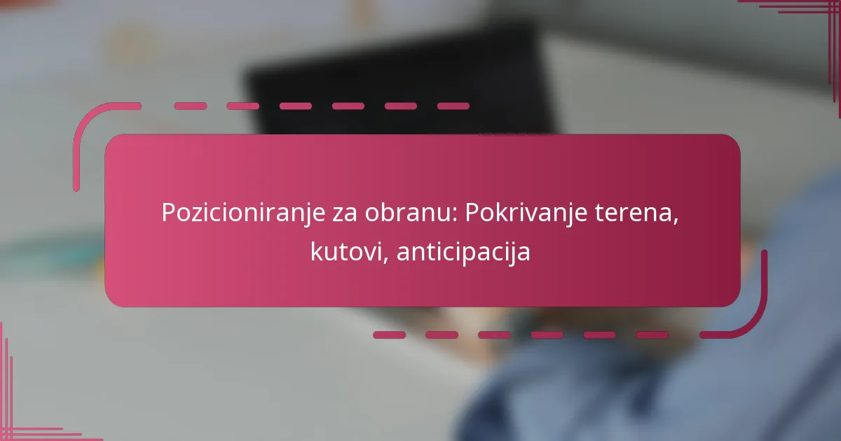 Pozicioniranje za obranu: Pokrivanje terena, kutovi, anticipacija