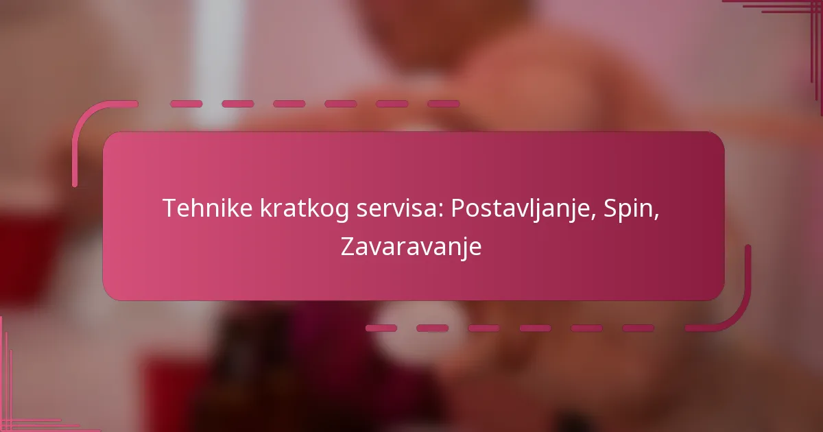 Tehnike kratkog servisa: Postavljanje, Spin, Zavaravanje