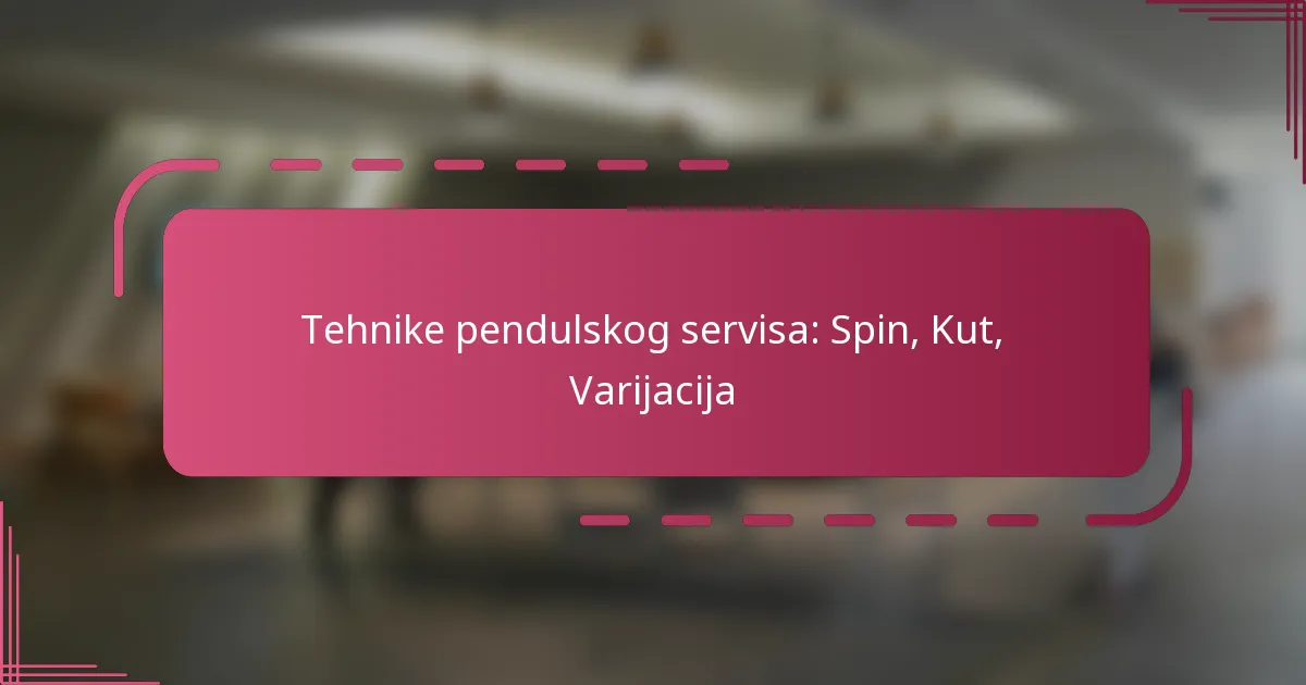 Tehnike pendulskog servisa: Spin, Kut, Varijacija