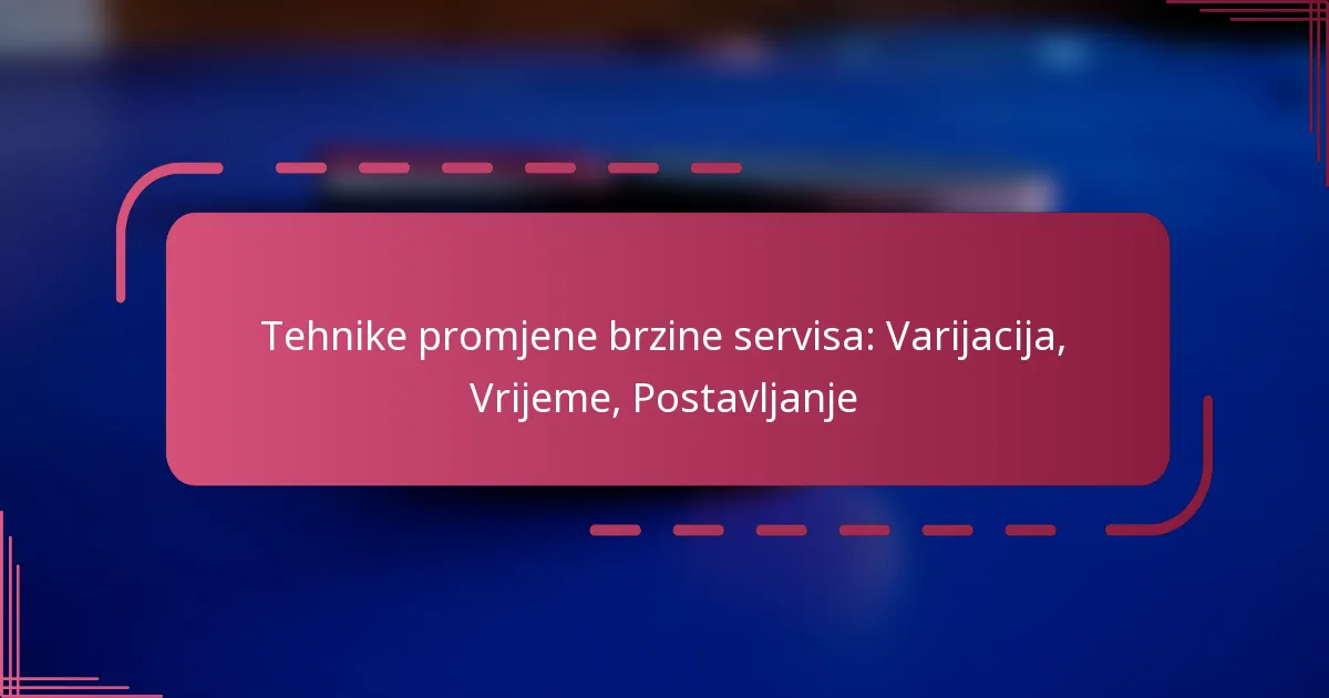Tehnike promjene brzine servisa: Varijacija, Vrijeme, Postavljanje