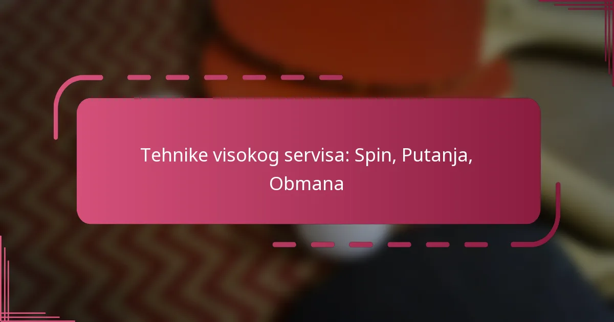 Tehnike visokog servisa: Spin, Putanja, Obmana