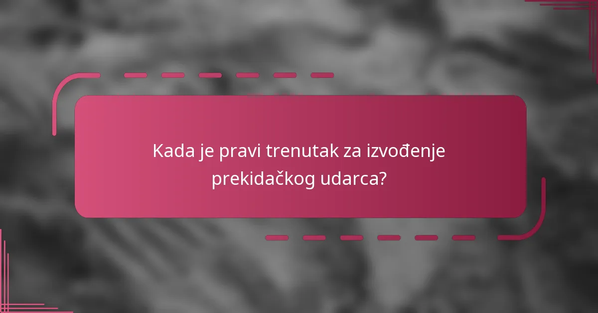 Kada je pravi trenutak za izvođenje prekidačkog udarca?
