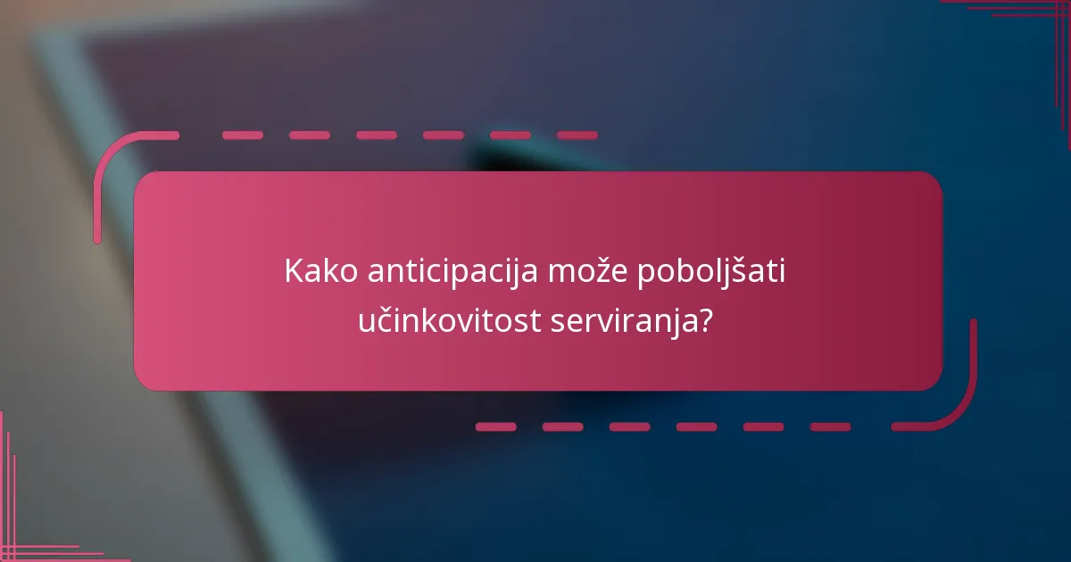 Kako anticipacija može poboljšati učinkovitost serviranja?