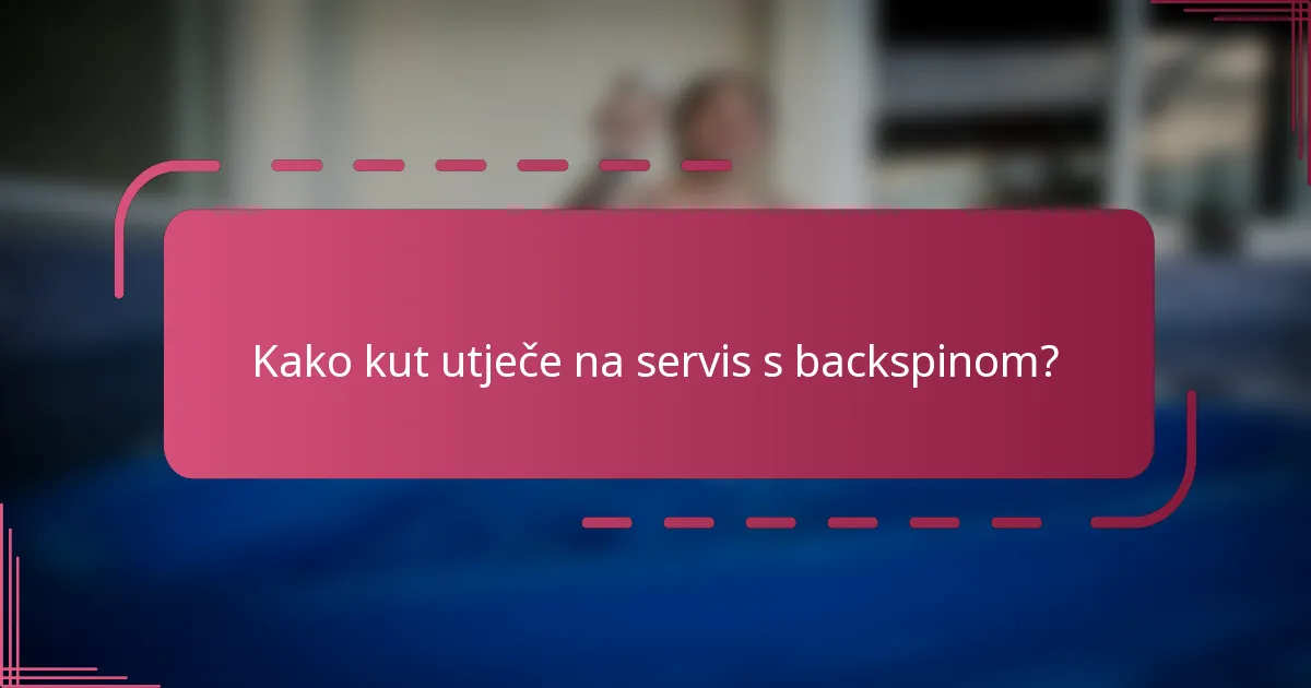 Kako kut utječe na servis s backspinom?