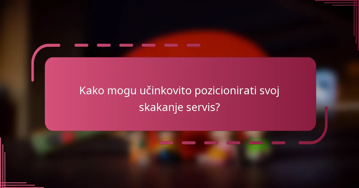 Kako mogu učinkovito pozicionirati svoj skakanje servis?