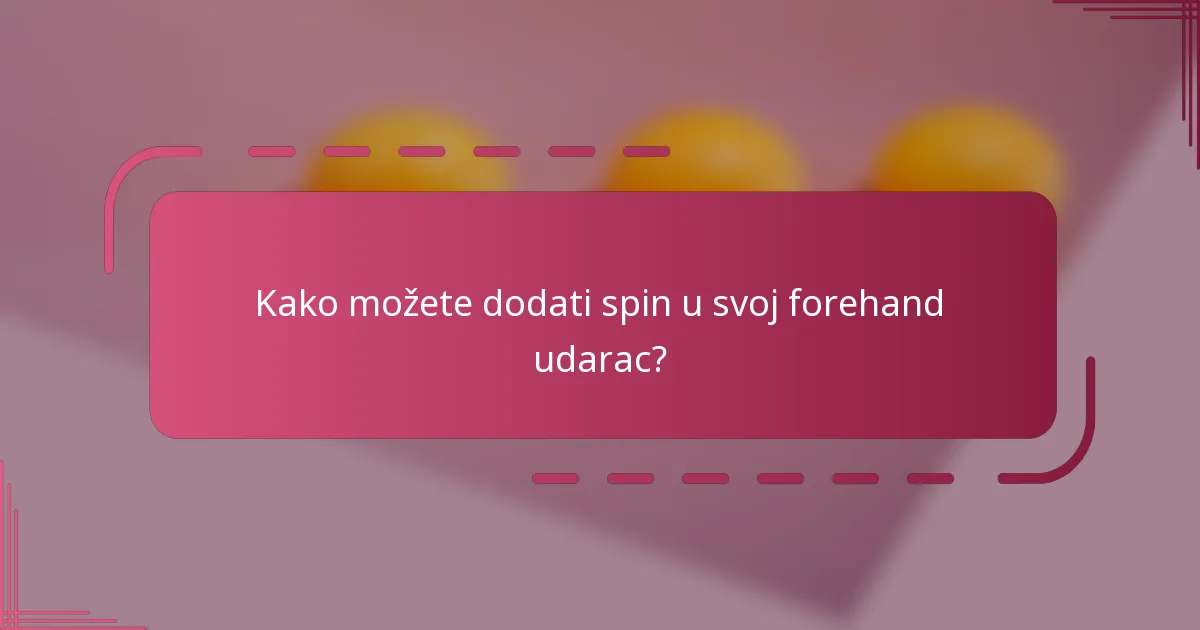 Kako možete dodati spin u svoj forehand udarac?