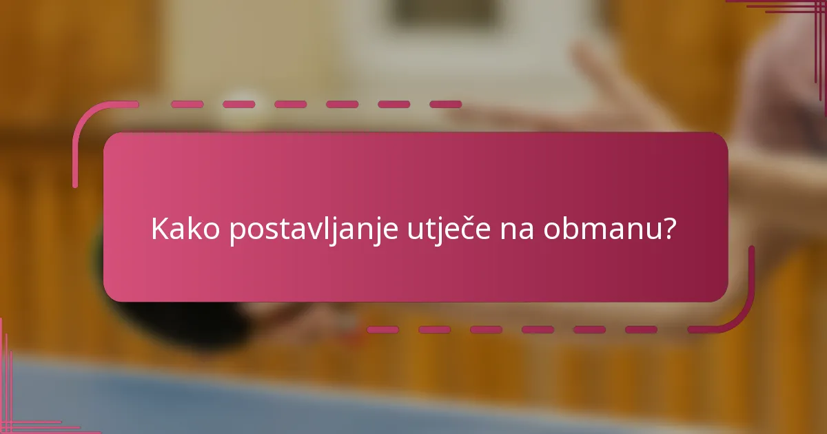 Kako postavljanje utječe na obmanu?