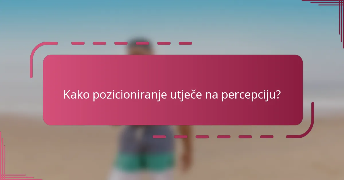 Kako pozicioniranje utječe na percepciju?