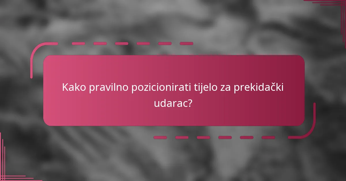Kako pravilno pozicionirati tijelo za prekidački udarac?
