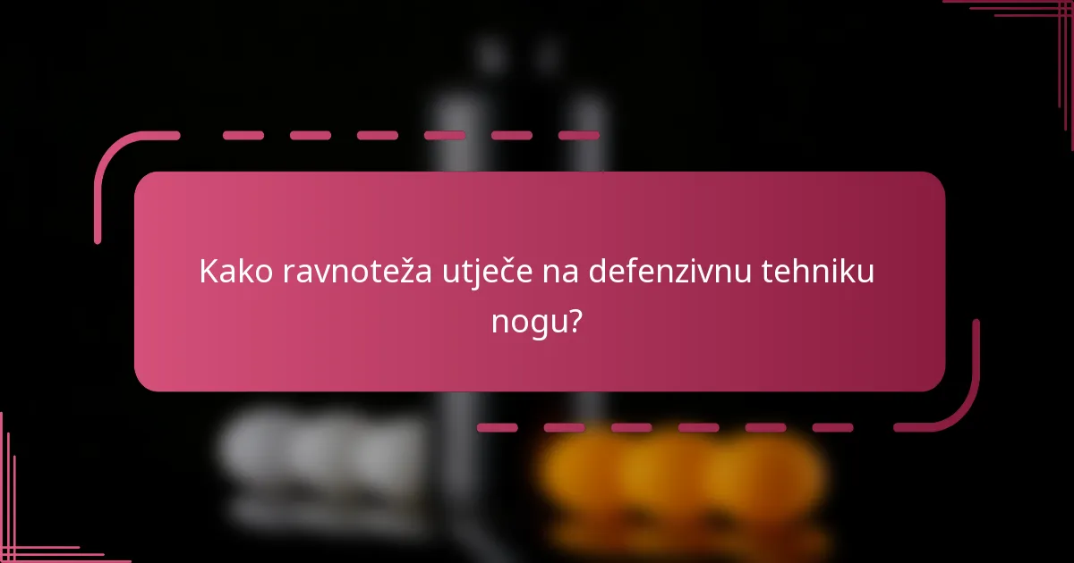 Kako ravnoteža utječe na defenzivnu tehniku nogu?