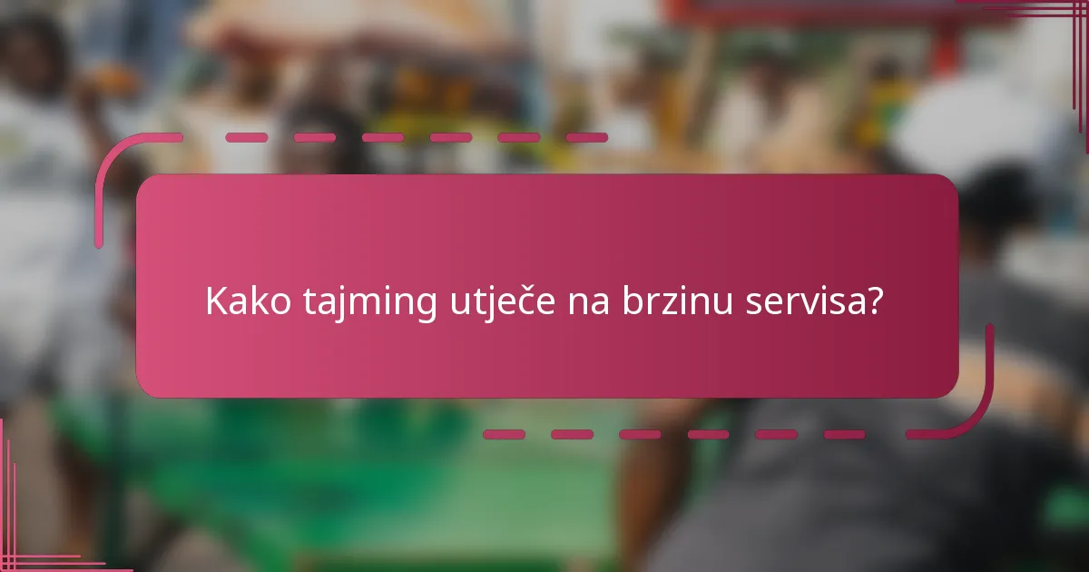 Kako tajming utječe na brzinu servisa?