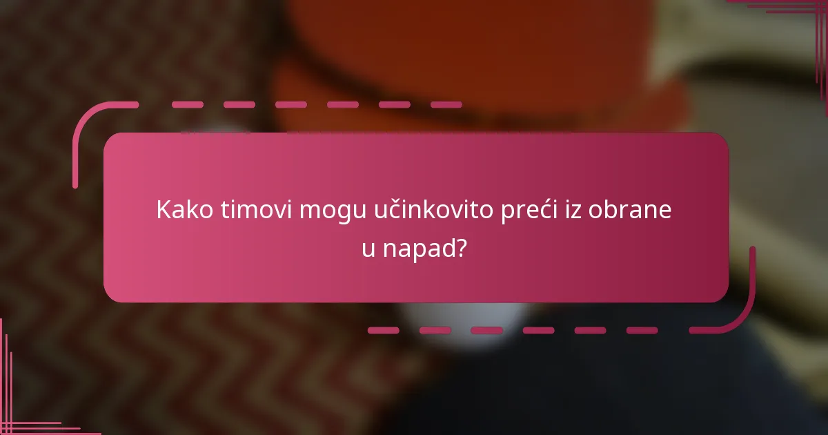 Kako timovi mogu učinkovito preći iz obrane u napad?