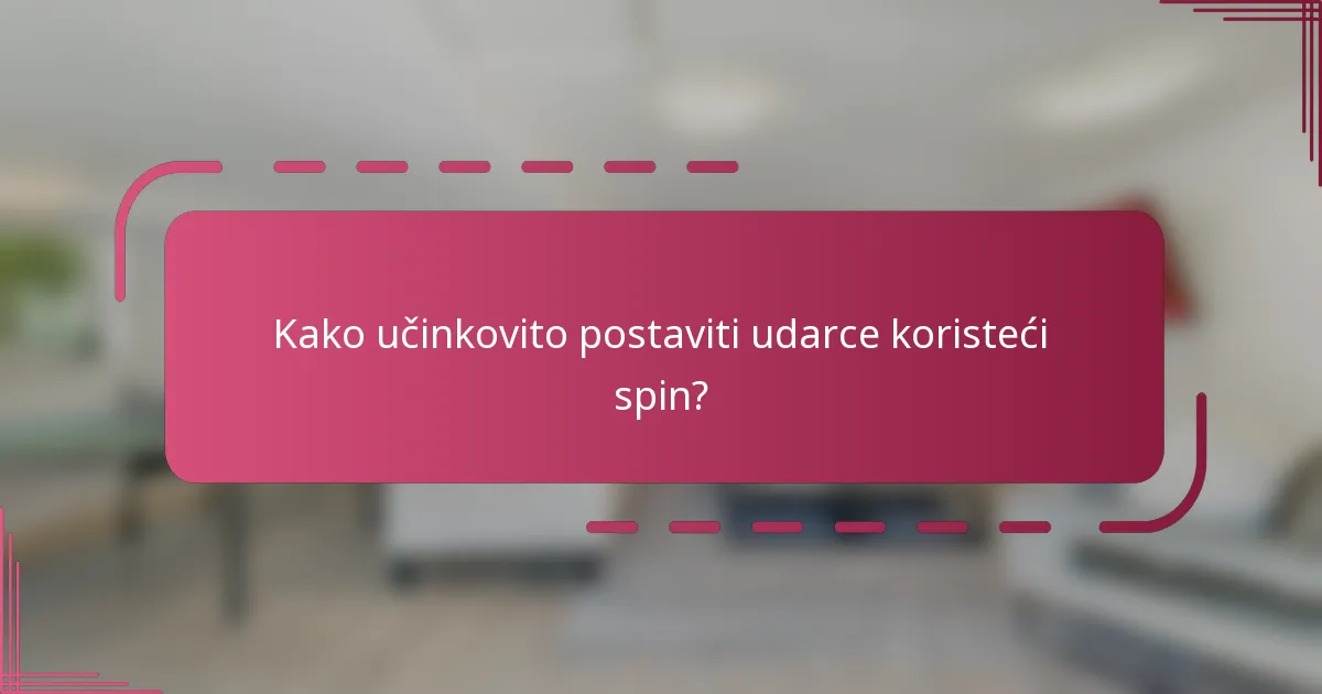Kako učinkovito postaviti udarce koristeći spin?