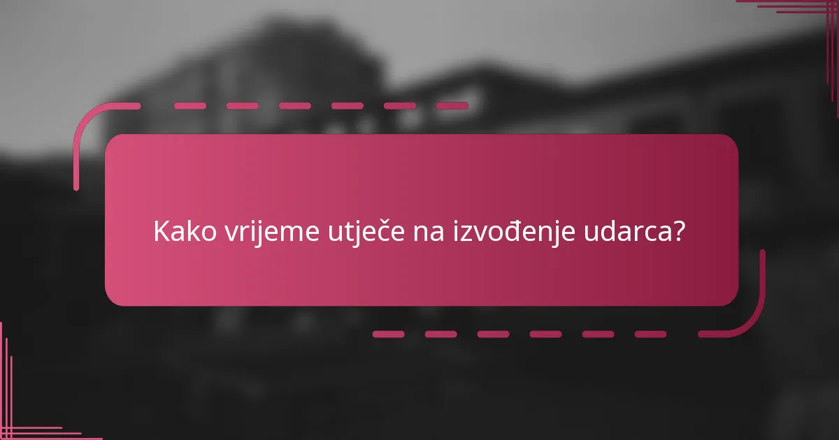 Kako vrijeme utječe na izvođenje udarca?