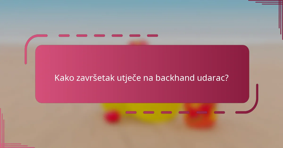 Kako završetak utječe na backhand udarac?