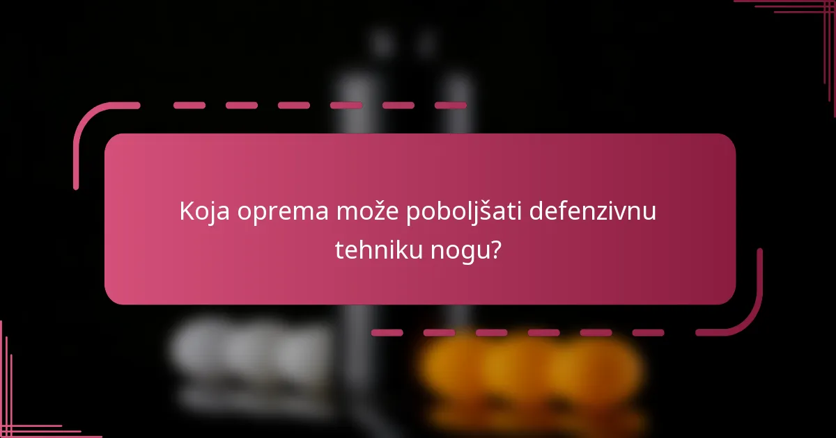 Koja oprema može poboljšati defenzivnu tehniku nogu?