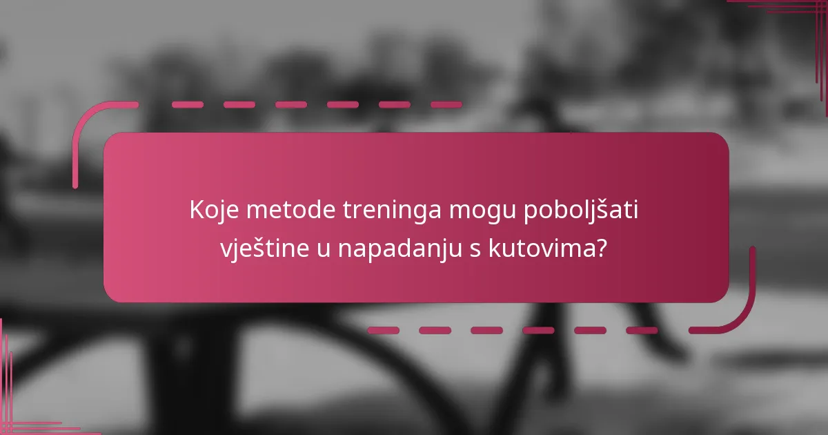 Koje metode treninga mogu poboljšati vještine u napadanju s kutovima?