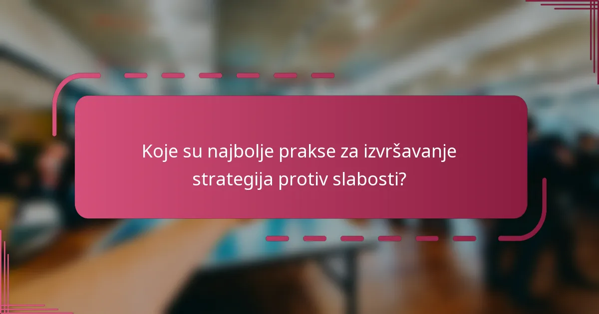 Koje su najbolje prakse za izvršavanje strategija protiv slabosti?