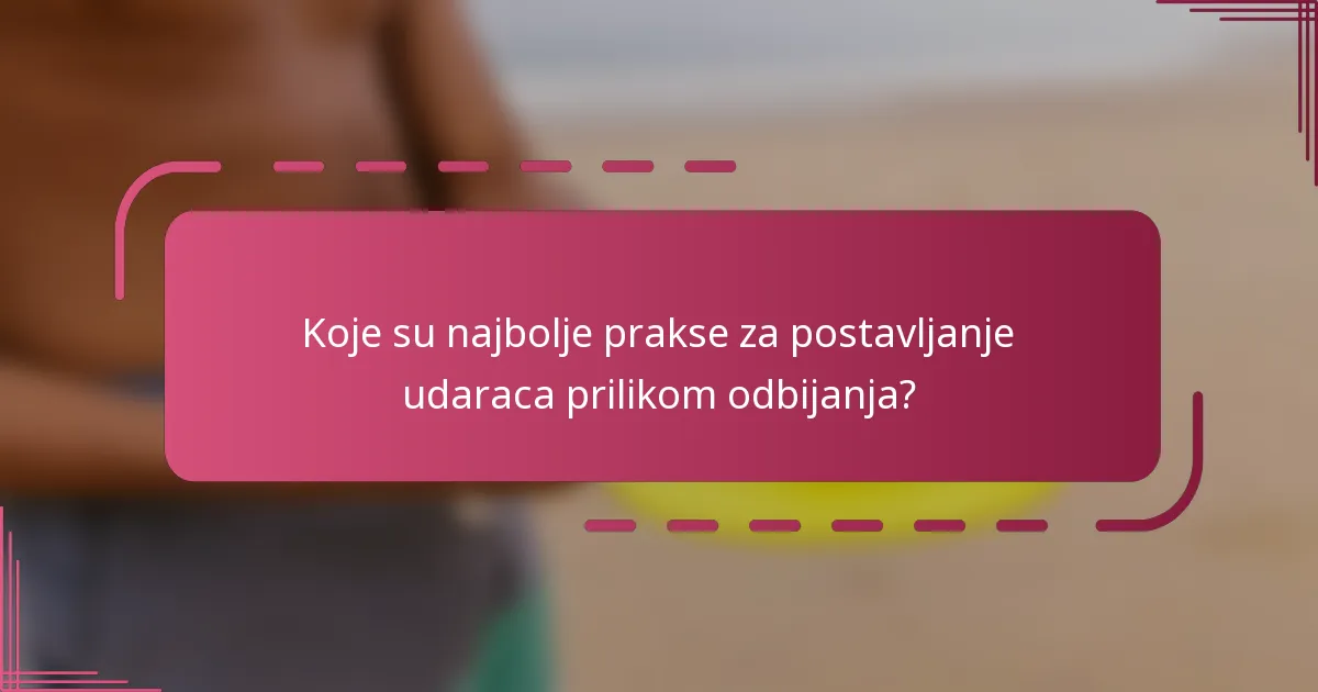 Koje su najbolje prakse za postavljanje udaraca prilikom odbijanja?