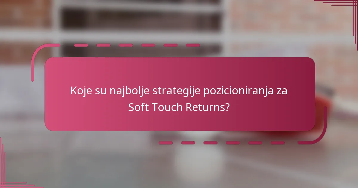 Koje su najbolje strategije pozicioniranja za Soft Touch Returns?