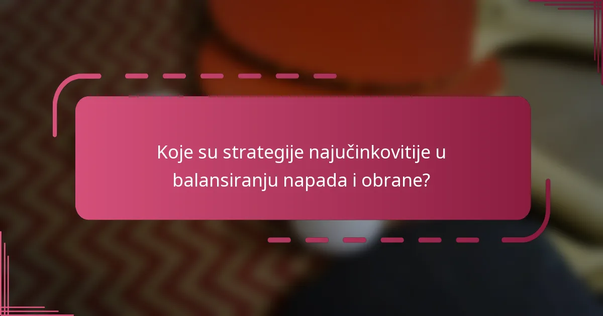 Koje su strategije najučinkovitije u balansiranju napada i obrane?