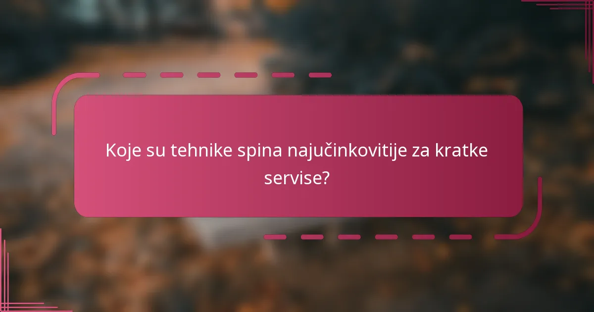 Koje su tehnike spina najučinkovitije za kratke servise?