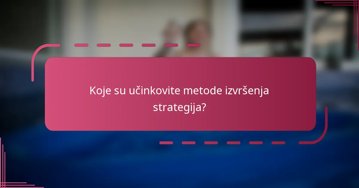 Koje su učinkovite metode izvršenja strategija?