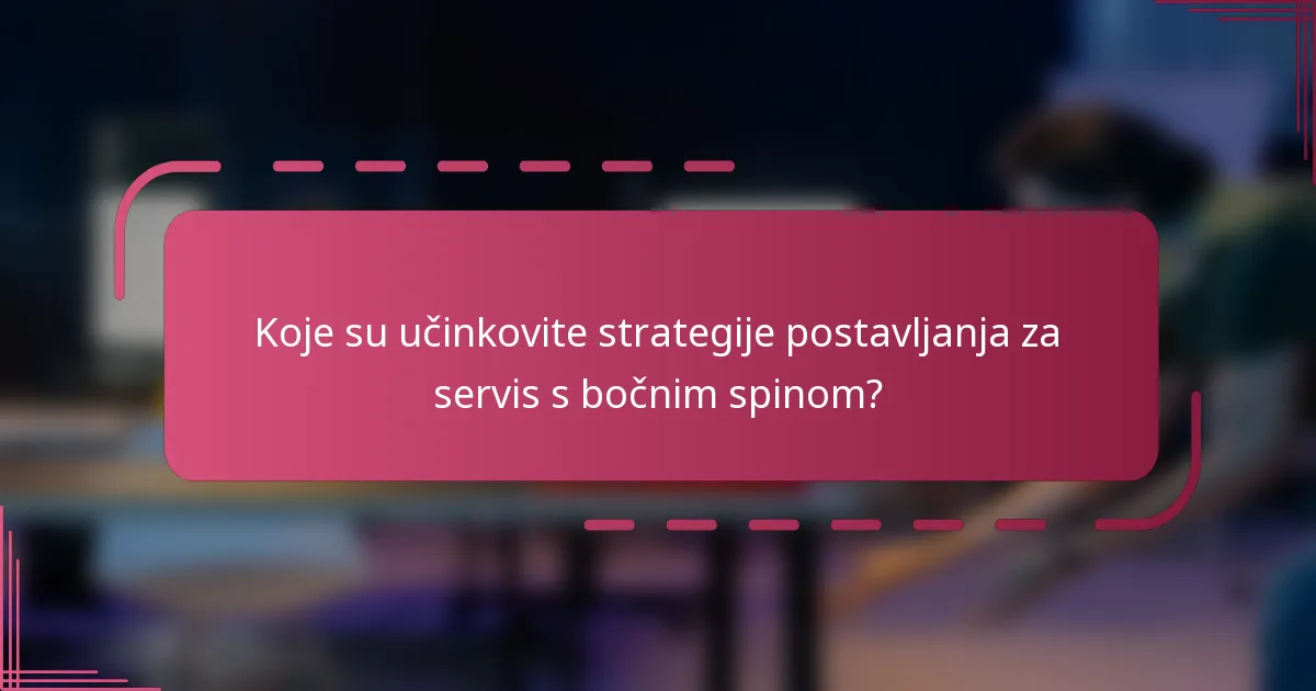 Koje su učinkovite strategije postavljanja za servis s bočnim spinom?