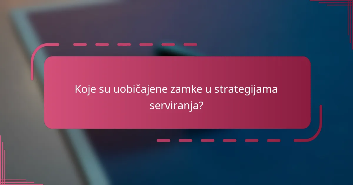 Koje su uobičajene zamke u strategijama serviranja?
