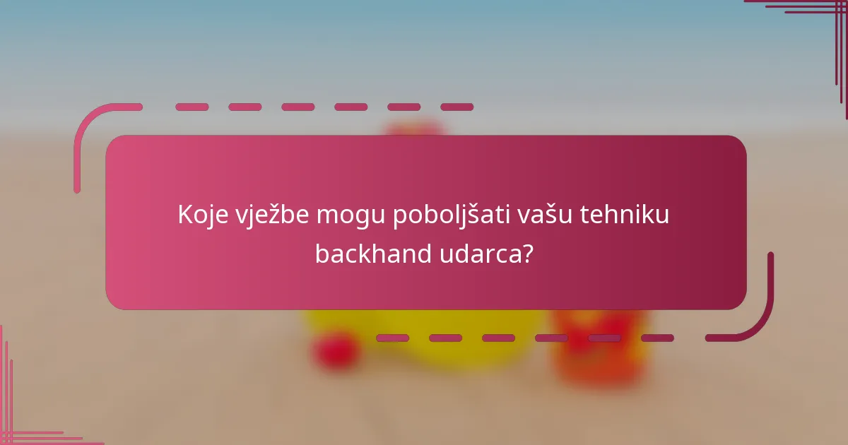 Koje vježbe mogu poboljšati vašu tehniku backhand udarca?