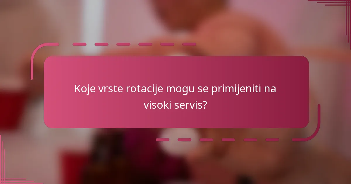 Koje vrste rotacije mogu se primijeniti na visoki servis?