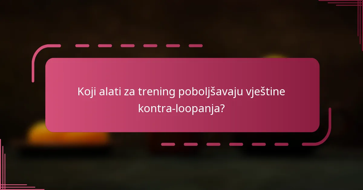 Koji alati za trening poboljšavaju vještine kontra-loopanja?