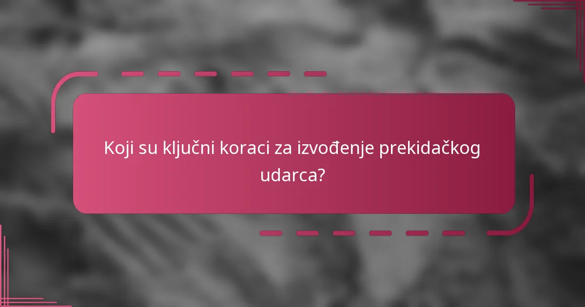 Koji su ključni koraci za izvođenje prekidačkog udarca?
