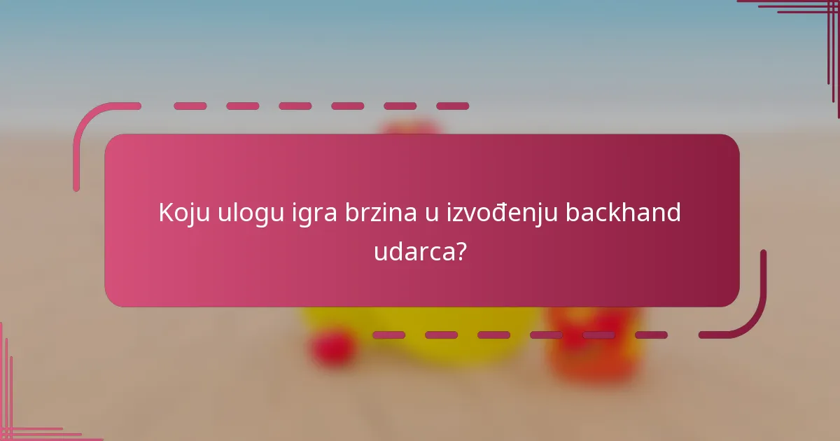 Koju ulogu igra brzina u izvođenju backhand udarca?